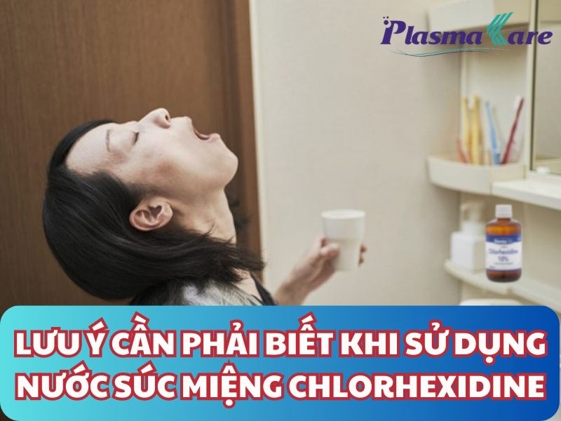 luu-y-can-phai-biet-khi-su-dung-nuoc-suc-mieng-chlorhexidine-1